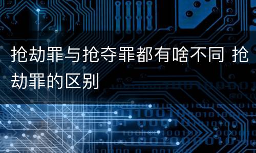 抢劫罪与抢夺罪都有啥不同 抢劫罪的区别