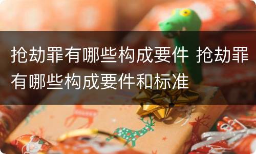 抢劫罪有哪些构成要件 抢劫罪有哪些构成要件和标准