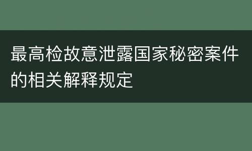 最高检故意泄露国家秘密案件的相关解释规定