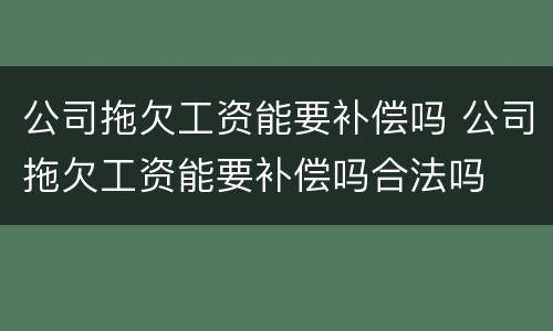 公司拖欠工资能要补偿吗 公司拖欠工资能要补偿吗合法吗