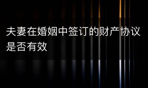 夫妻在婚姻中签订的财产协议是否有效