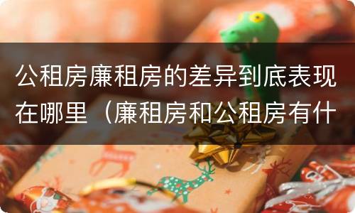 公租房廉租房的差异到底表现在哪里（廉租房和公租房有什么差别）