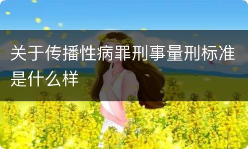 关于传播性病罪刑事量刑标准是什么样