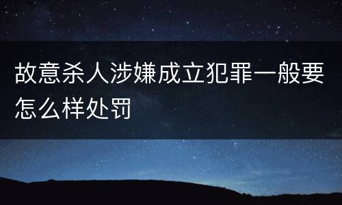 故意杀人涉嫌成立犯罪一般要怎么样处罚