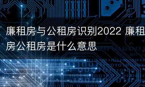 廉租房与公租房识别2022 廉租房公租房是什么意思