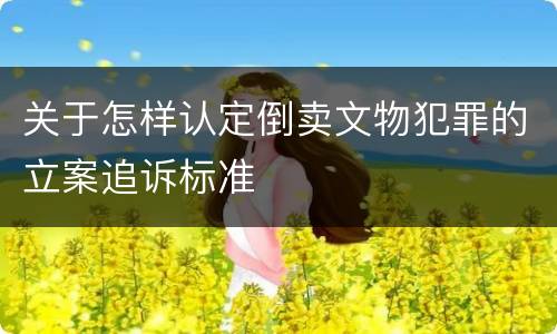 关于怎样认定倒卖文物犯罪的立案追诉标准