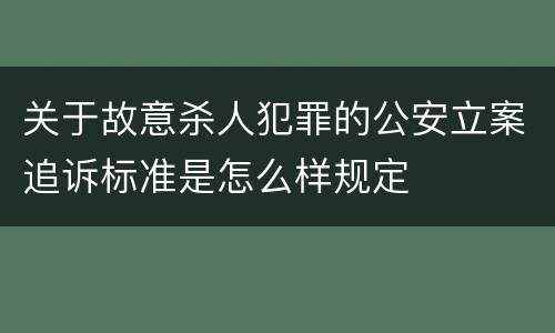 关于故意杀人犯罪的公安立案追诉标准是怎么样规定