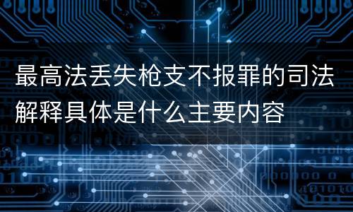 最高法丢失枪支不报罪的司法解释具体是什么主要内容