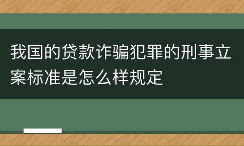 我国的贷款诈骗犯罪的刑事立案标准是怎么样规定
