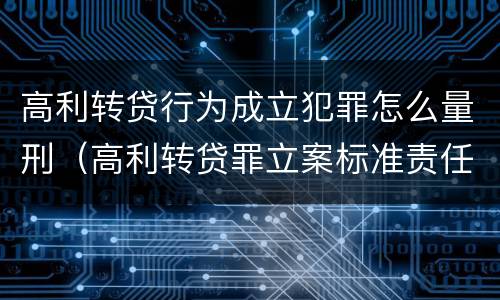高利转贷行为成立犯罪怎么量刑（高利转贷罪立案标准责任主体）
