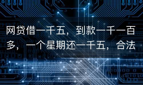 网贷借一千五，到款一千一百多，一个星期还一千五，合法吗