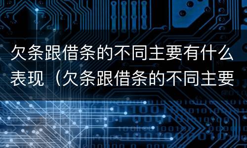 欠条跟借条的不同主要有什么表现（欠条跟借条的不同主要有什么表现呢）