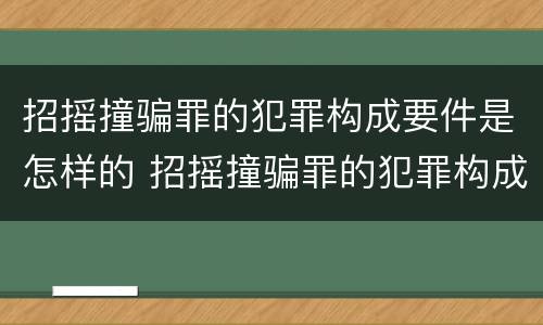 招摇撞骗罪的犯罪构成要件是怎样的 招摇撞骗罪的犯罪构成要件是怎样的法律