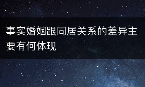 事实婚姻跟同居关系的差异主要有何体现