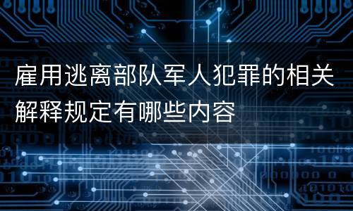 雇用逃离部队军人犯罪的相关解释规定有哪些内容