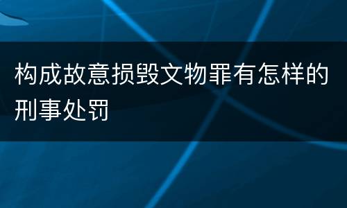 构成故意损毁文物罪有怎样的刑事处罚