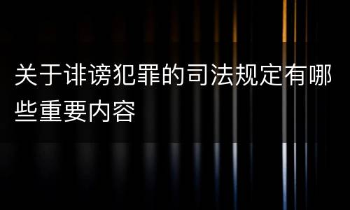 关于诽谤犯罪的司法规定有哪些重要内容