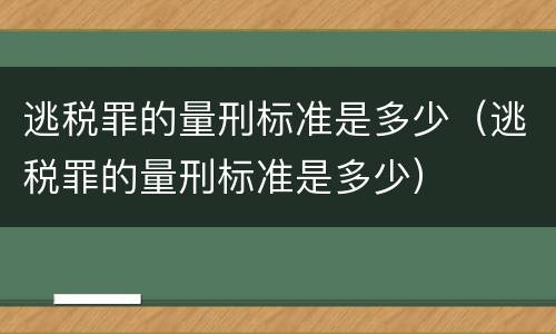 逃税罪的量刑标准是多少（逃税罪的量刑标准是多少）