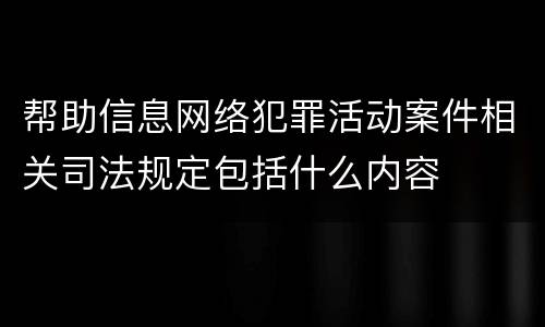 帮助信息网络犯罪活动案件相关司法规定包括什么内容