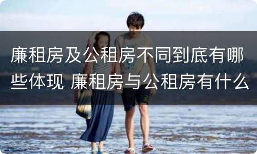 廉租房及公租房不同到底有哪些体现 廉租房与公租房有什么不同