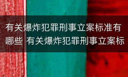 有关爆炸犯罪刑事立案标准有哪些 有关爆炸犯罪刑事立案标准有哪些要求
