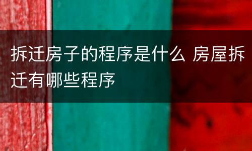 拆迁房子的程序是什么 房屋拆迁有哪些程序