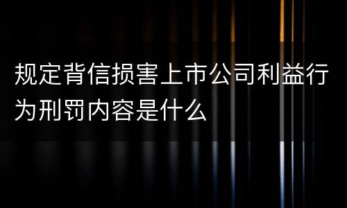 规定背信损害上市公司利益行为刑罚内容是什么