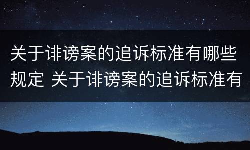 关于诽谤案的追诉标准有哪些规定 关于诽谤案的追诉标准有哪些规定和规定