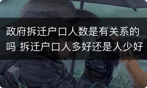 政府拆迁户口人数是有关系的吗 拆迁户口人多好还是人少好