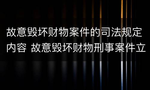 故意毁坏财物案件的司法规定内容 故意毁坏财物刑事案件立案标准