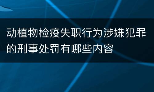 动植物检疫失职行为涉嫌犯罪的刑事处罚有哪些内容