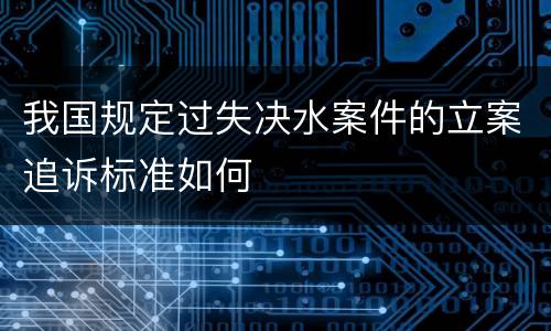 我国规定过失决水案件的立案追诉标准如何