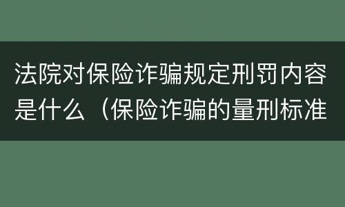 法院对保险诈骗规定刑罚内容是什么（保险诈骗的量刑标准）