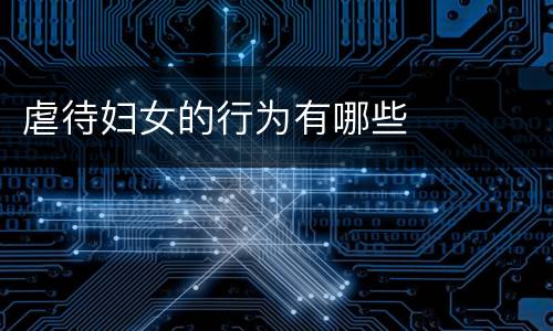 虐待妇女的行为有哪些