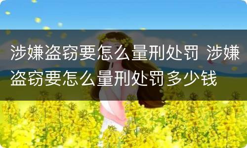 涉嫌盗窃要怎么量刑处罚 涉嫌盗窃要怎么量刑处罚多少钱