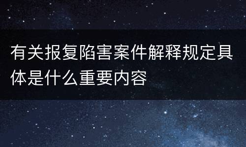 有关报复陷害案件解释规定具体是什么重要内容