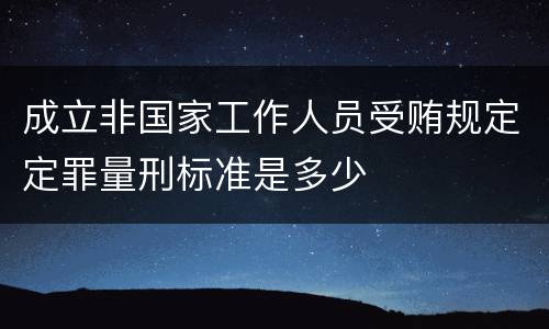 成立非国家工作人员受贿规定定罪量刑标准是多少