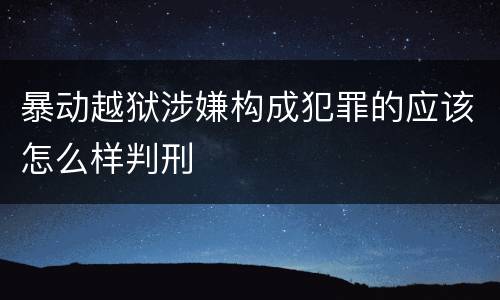 暴动越狱涉嫌构成犯罪的应该怎么样判刑