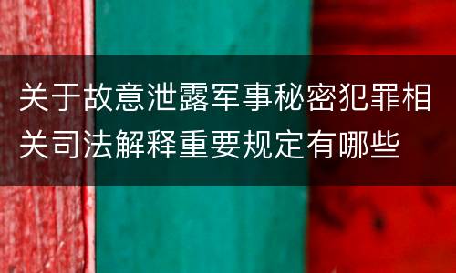 关于故意泄露军事秘密犯罪相关司法解释重要规定有哪些