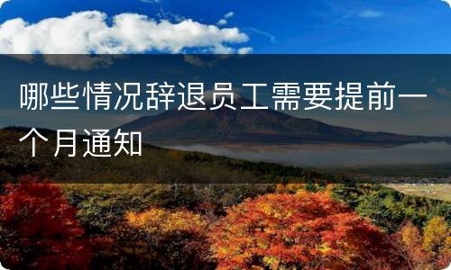 哪些情况辞退员工需要提前一个月通知