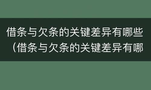 借条与欠条的关键差异有哪些（借条与欠条的关键差异有哪些内容）