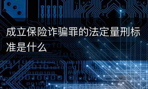 成立保险诈骗罪的法定量刑标准是什么