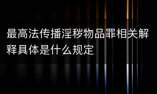 最高法传播淫秽物品罪相关解释具体是什么规定