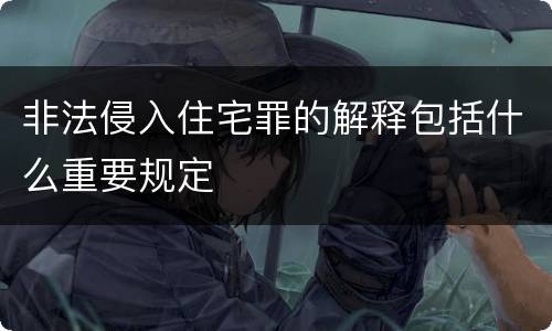 非法侵入住宅罪的解释包括什么重要规定