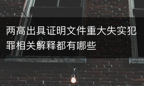 两高出具证明文件重大失实犯罪相关解释都有哪些