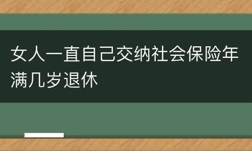 女人一直自己交纳社会保险年满几岁退休