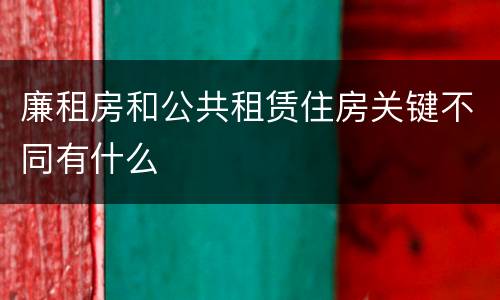 廉租房和公共租赁住房关键不同有什么