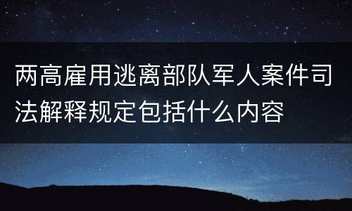 两高雇用逃离部队军人案件司法解释规定包括什么内容