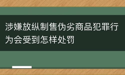 涉嫌放纵制售伪劣商品犯罪行为会受到怎样处罚