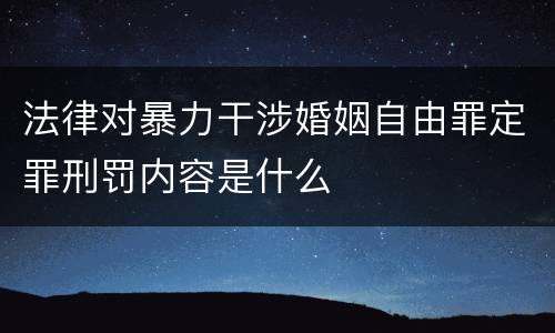 法律对暴力干涉婚姻自由罪定罪刑罚内容是什么